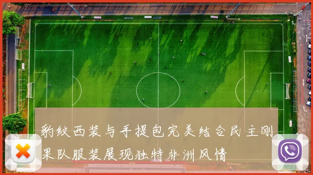 豹纹西装与手提包完美结合民主刚果队服装展现独特非洲风情